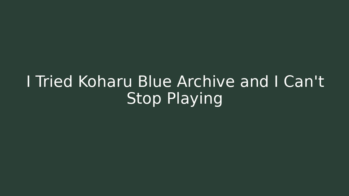 I Tried Koharu Blue Archive and I Can't Stop Playing