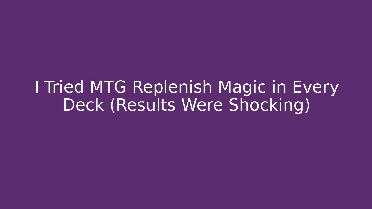 I Tried MTG Replenish Magic in Every Deck (Results Were Shocking) - Vintage E-Juice