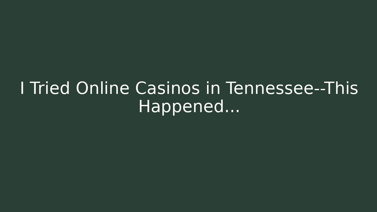 I Tried Online Casinos in Tennessee—This Happened…
