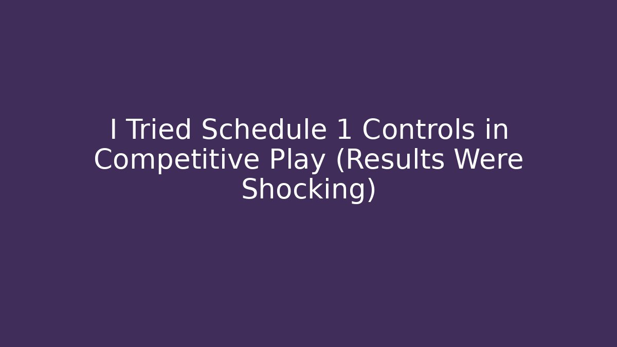 I Tried Schedule 1 Controls in Competitive Play (Results Were Shocking)
