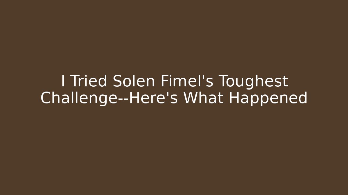 I Tried Solen Fimel’s Toughest Challenge—Here’s What Happened