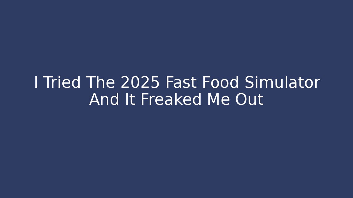 I Tried The 2025 Fast Food Simulator And It Freaked Me Out
