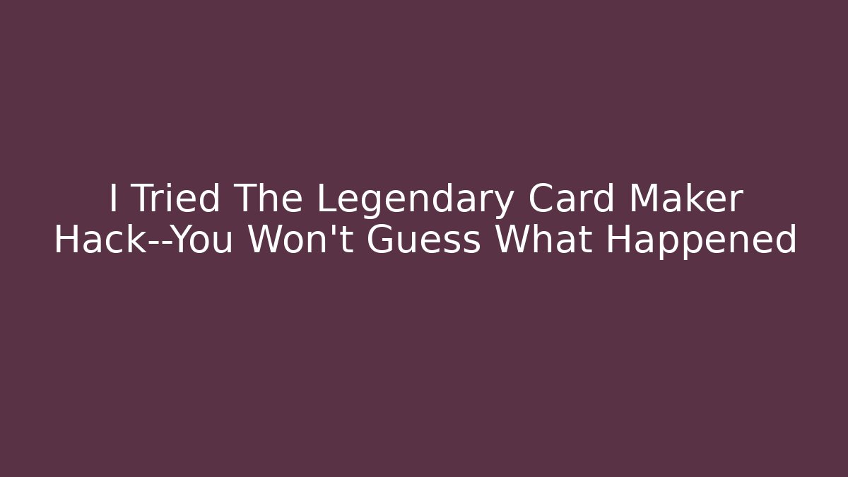 I Tried The Legendary Card Maker Hack—You Won't Guess What Happened