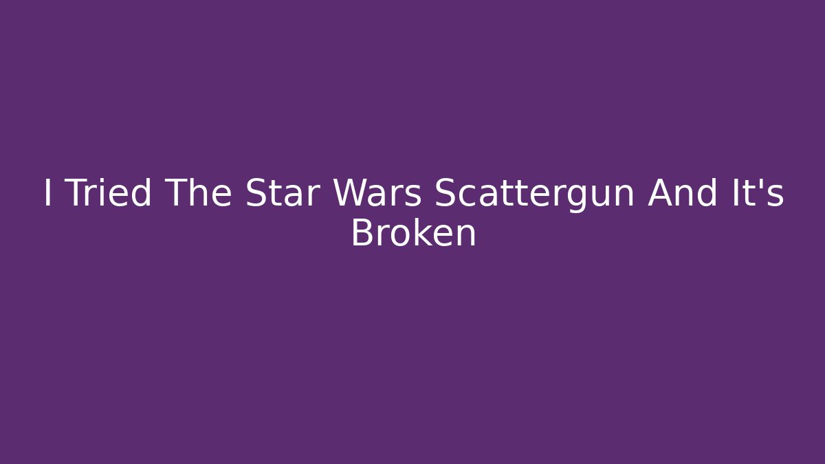 I Tried The Star Wars Scattergun And It's Broken - Vintage E-Juice