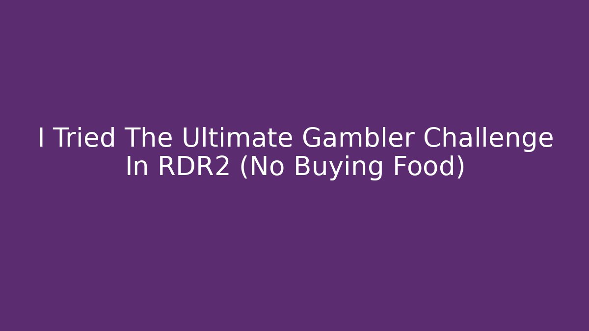 I Tried The Ultimate Gambler Challenge In RDR2 (No Buying Food)