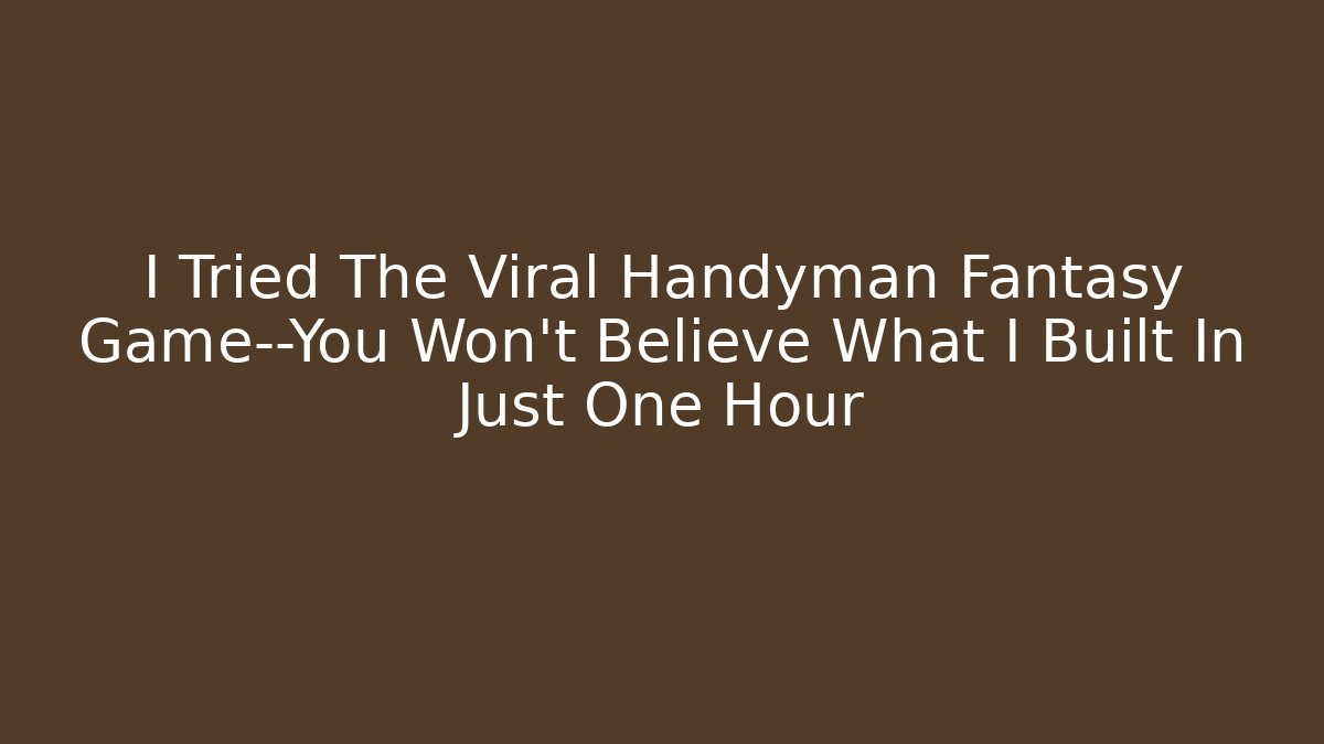 I Tried The Viral Handyman Fantasy Game—You Won't Believe What I Built In Just One Hour