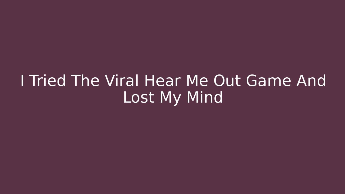 I Tried The Viral Hear Me Out Game And Lost My Mind