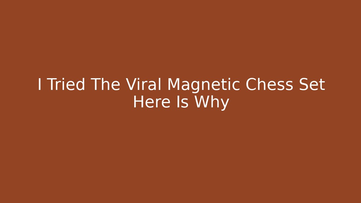 I Tried The Viral Magnetic Chess Set Here Is Why