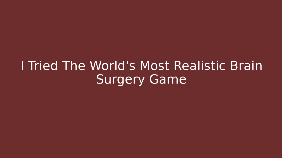 I Tried The World's Most Realistic Brain Surgery Game