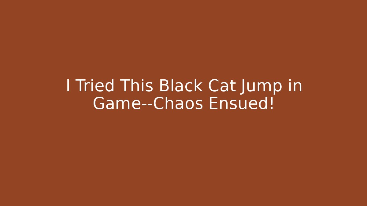 I Tried This Black Cat Jump in Game—Chaos Ensued!