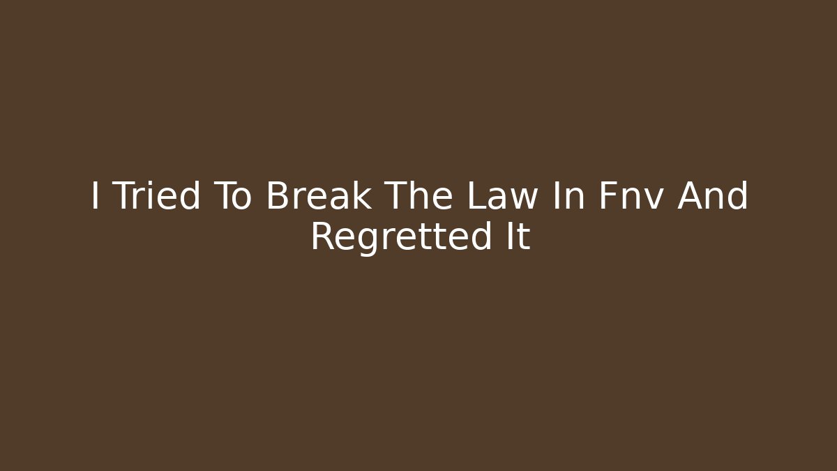 I Tried To Break The Law In Fnv And Regretted It