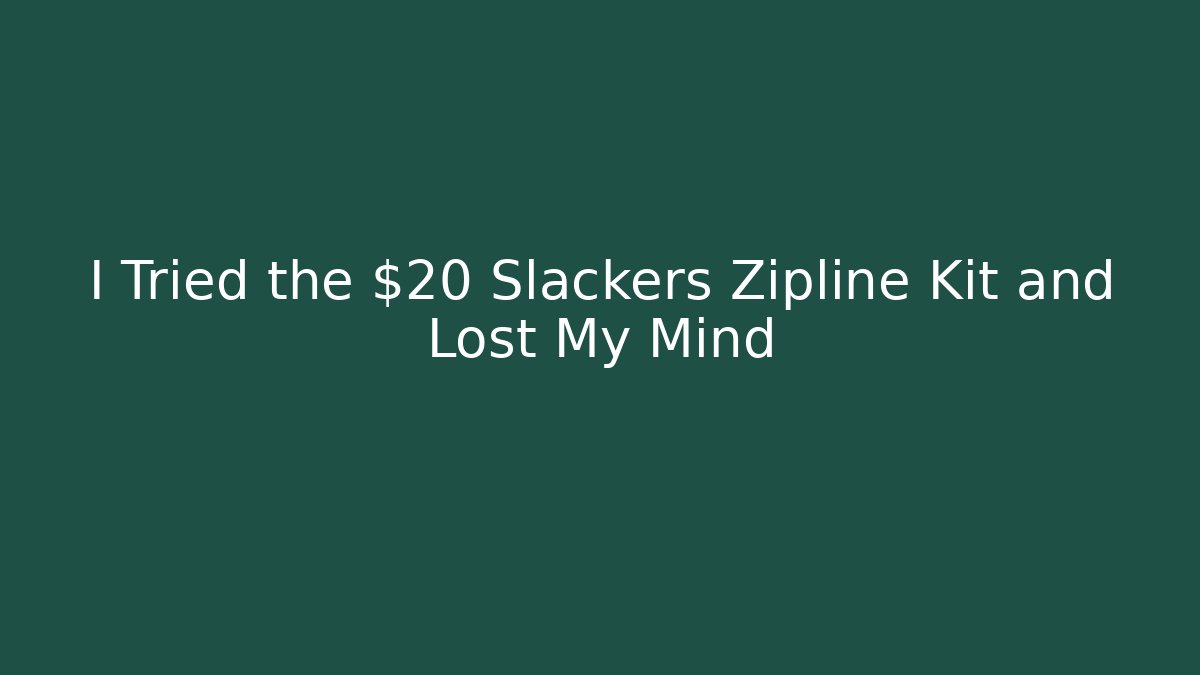 I Tried the $20 Slackers Zipline Kit and Lost My Mind