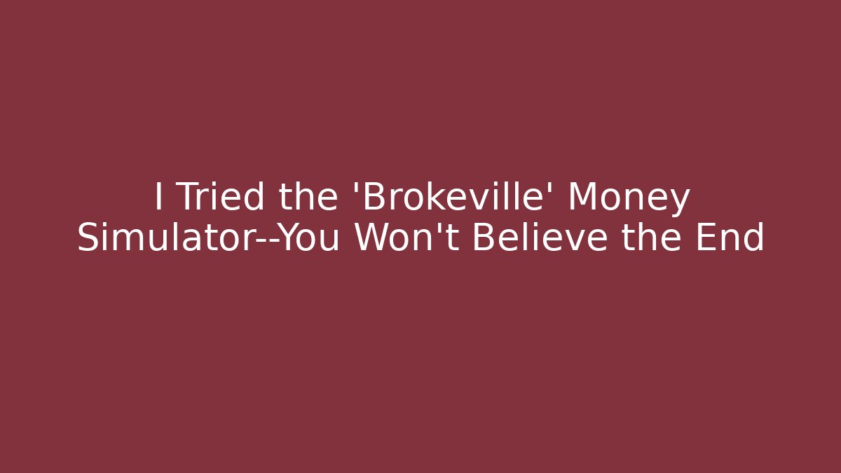 I Tried the 'Brokeville' Money Simulator—You Won’t Believe the End