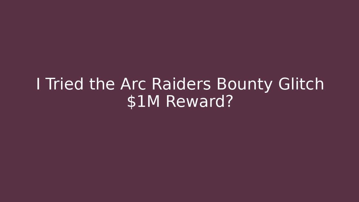 I Tried the Arc Raiders Bounty Glitch $1M Reward?