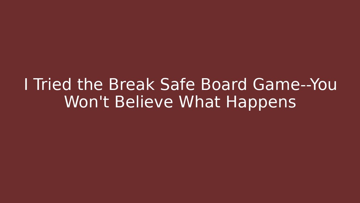 I Tried the Break Safe Board Game—You Won’t Believe What Happens