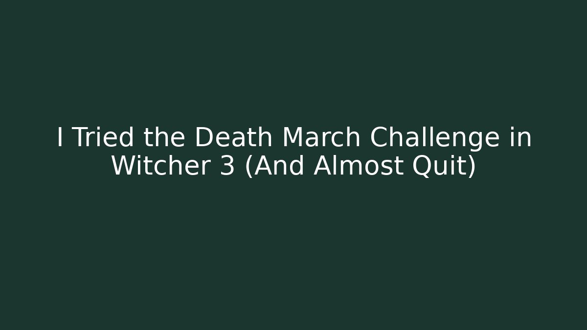I Tried the Death March Challenge in Witcher 3 (And Almost Quit)