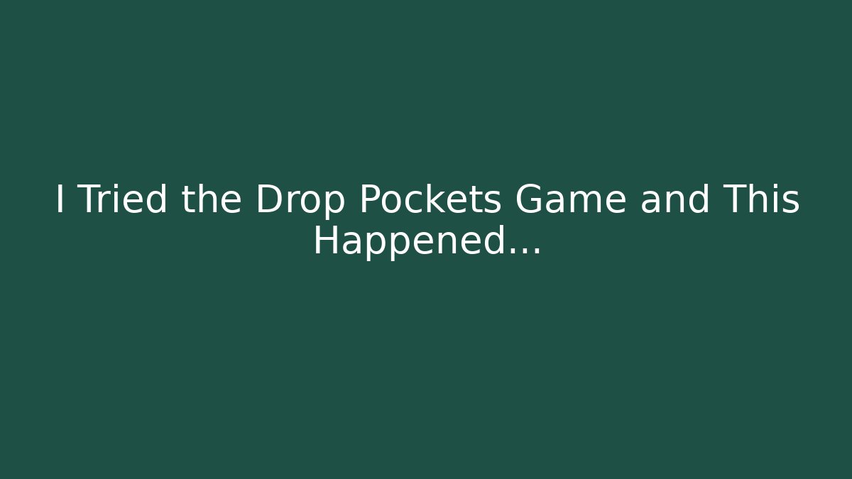 I Tried the Drop Pockets Game and This Happened…
