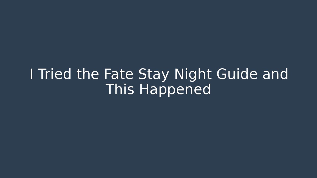 I Tried the Fate Stay Night Guide and This Happened
