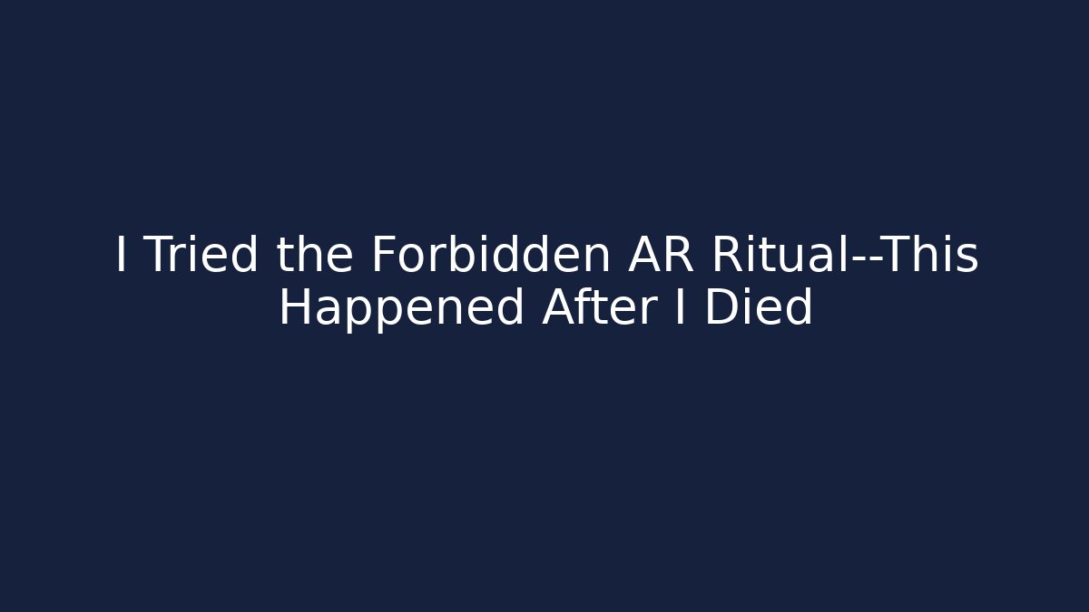 I Tried the Forbidden AR Ritual—This Happened After I Died
