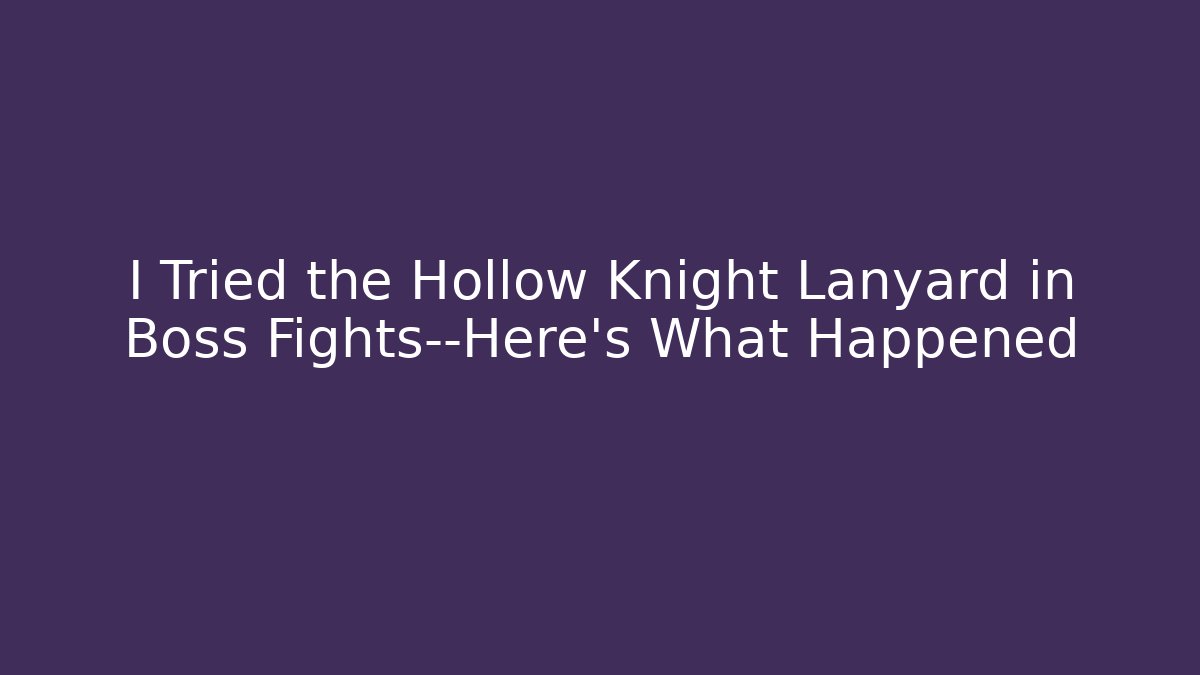 I Tried the Hollow Knight Lanyard in Boss Fights—Here’s What Happened
