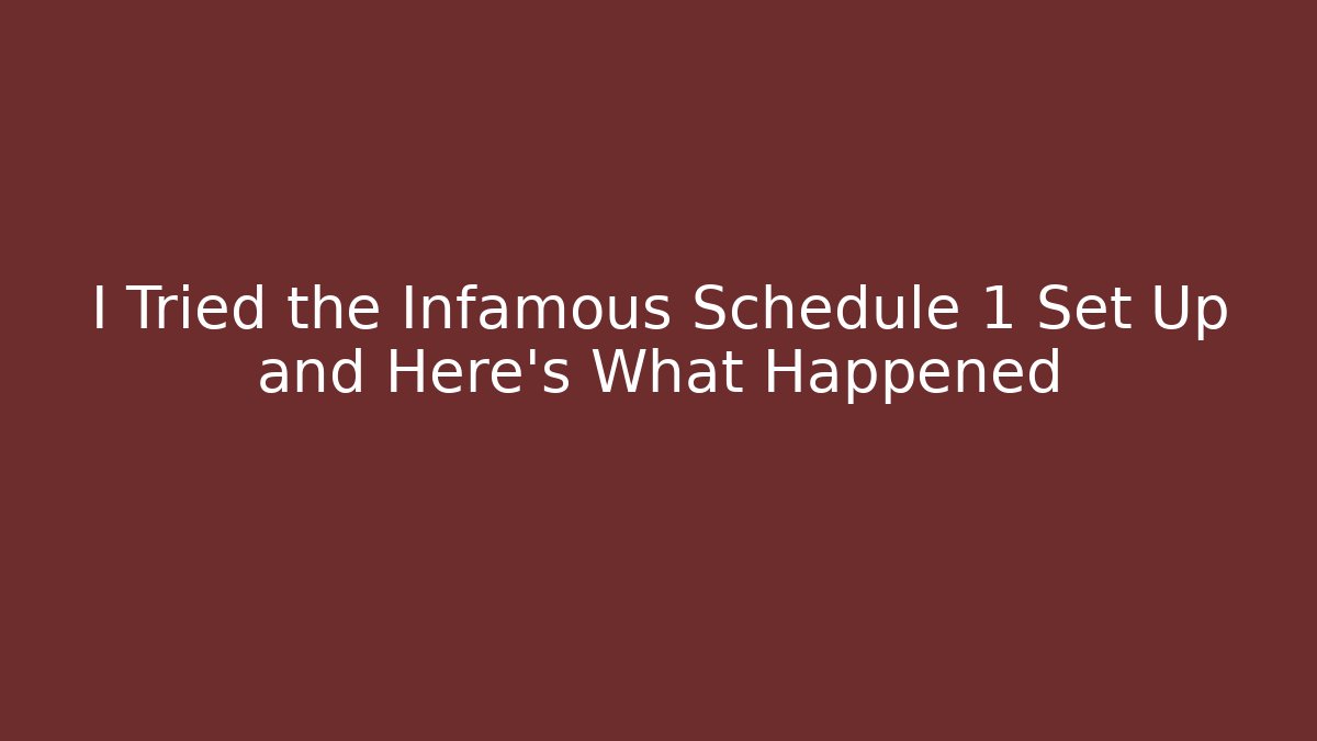 I Tried the Infamous Schedule 1 Set Up and Here's What Happened