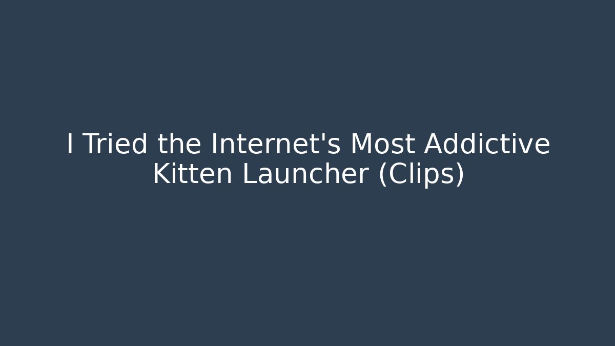 I Tried the Internet's Most Addictive Kitten Launcher (Clips) - Vintage E-Juice