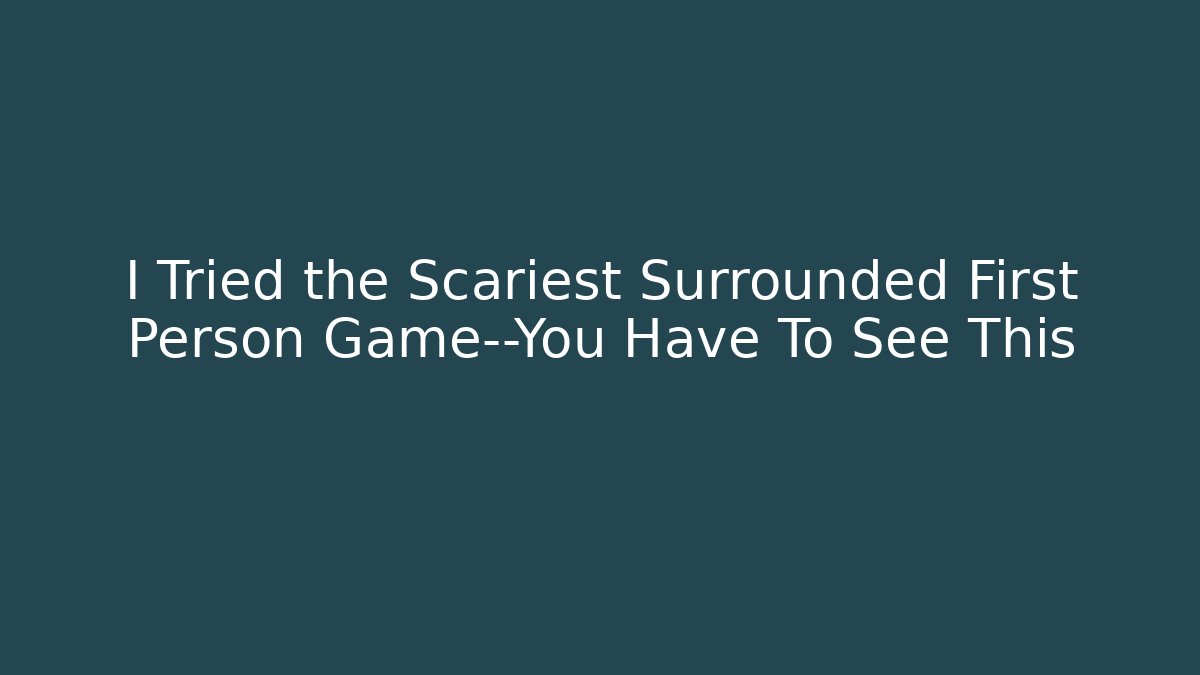 I Tried the Scariest Surrounded First Person Game—You Have To See This