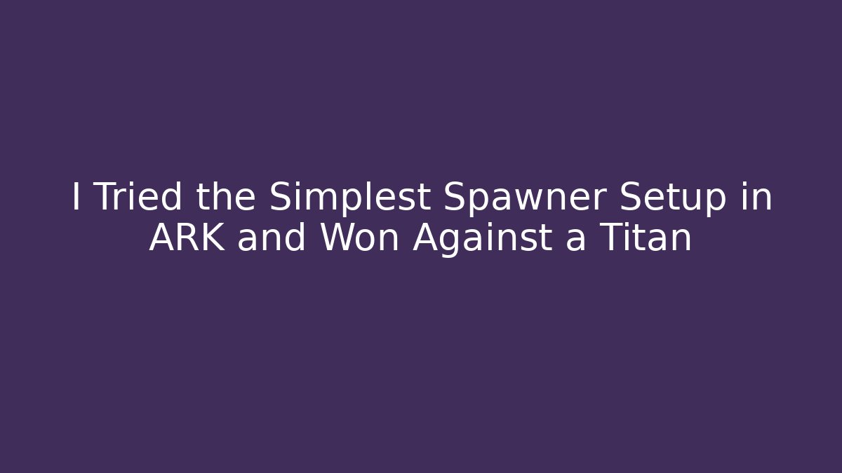 I Tried the Simplest Spawner Setup in ARK and Won Against a Titan