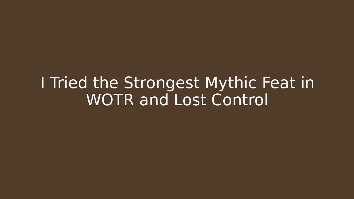 I Tried the Strongest Mythic Feat in WOTR and Lost Control