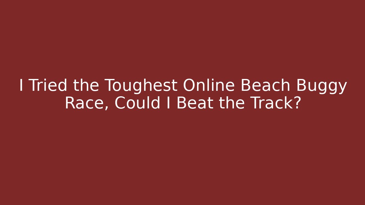 I Tried the Toughest Online Beach Buggy Race, Could I Beat the Track?