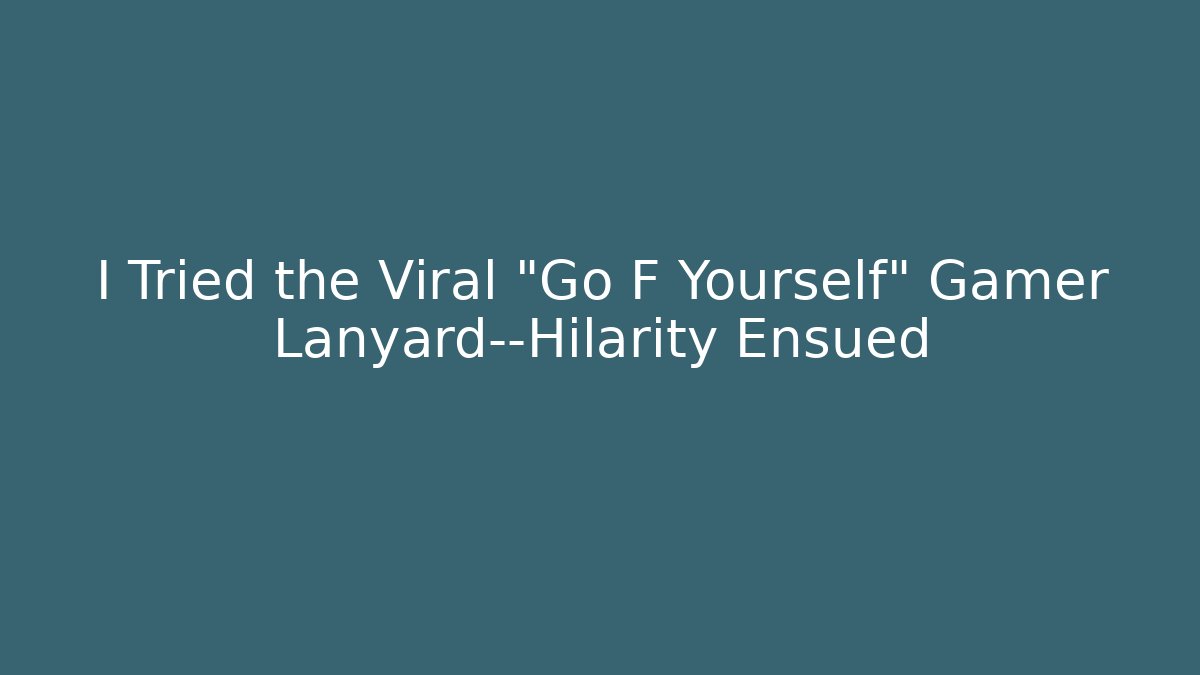 I Tried the Viral "Go F Yourself" Gamer Lanyard—Hilarity Ensued
