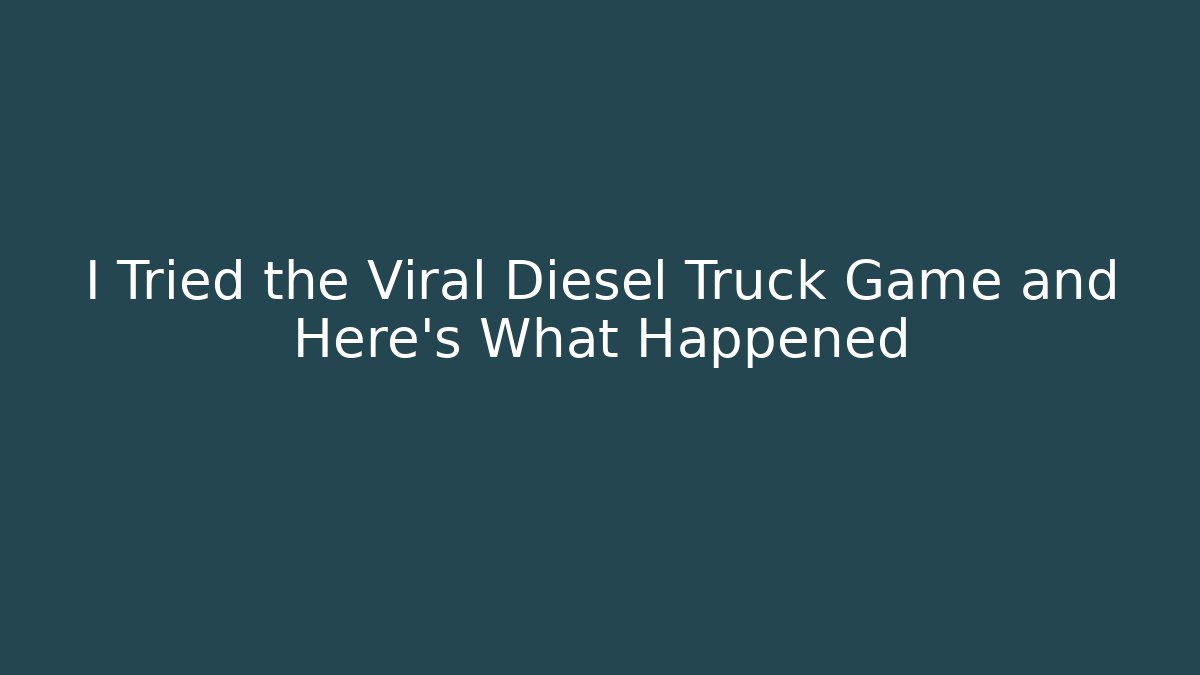 I Tried the Viral Diesel Truck Game and Here's What Happened