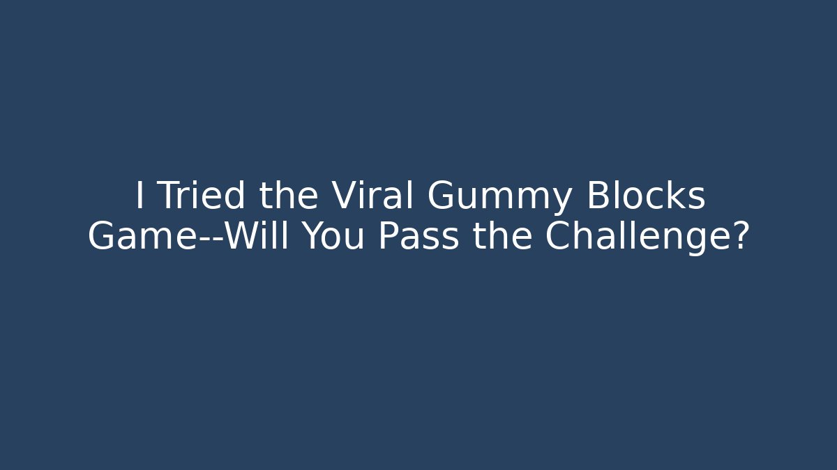 I Tried the Viral Gummy Blocks Game—Will You Pass the Challenge?