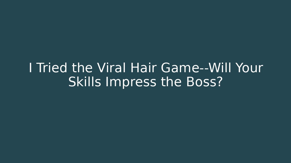 I Tried the Viral Hair Game—Will Your Skills Impress the Boss?