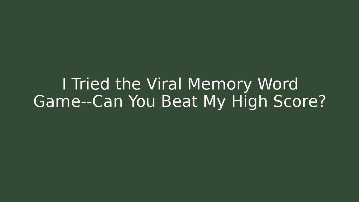 I Tried the Viral Memory Word Game—Can You Beat My High Score?