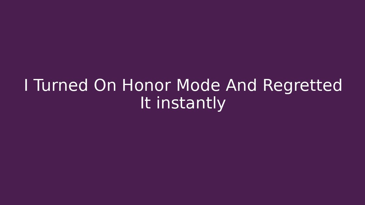 I Turned On Honor Mode And Regretted It instantly