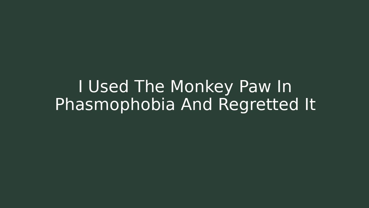 I Used The Monkey Paw In Phasmophobia And Regretted It