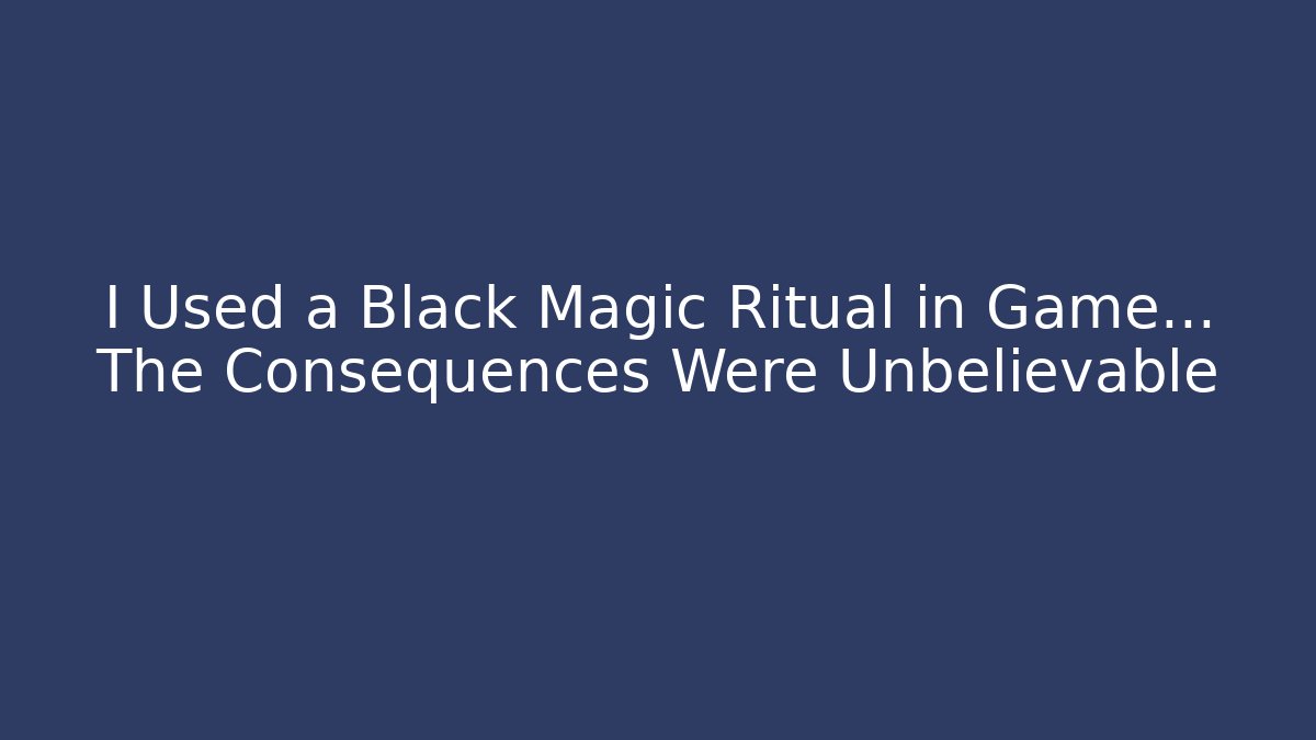 I Used a Black Magic Ritual in Game… The Consequences Were Unbelievable