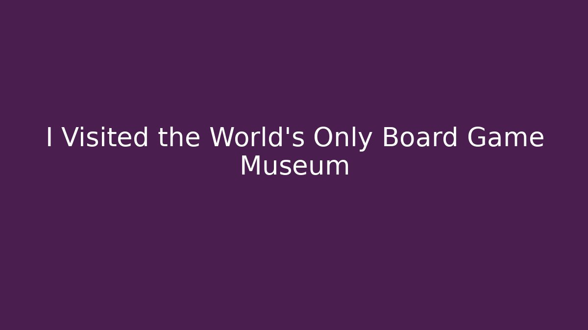 I Visited the World's Only Board Game Museum