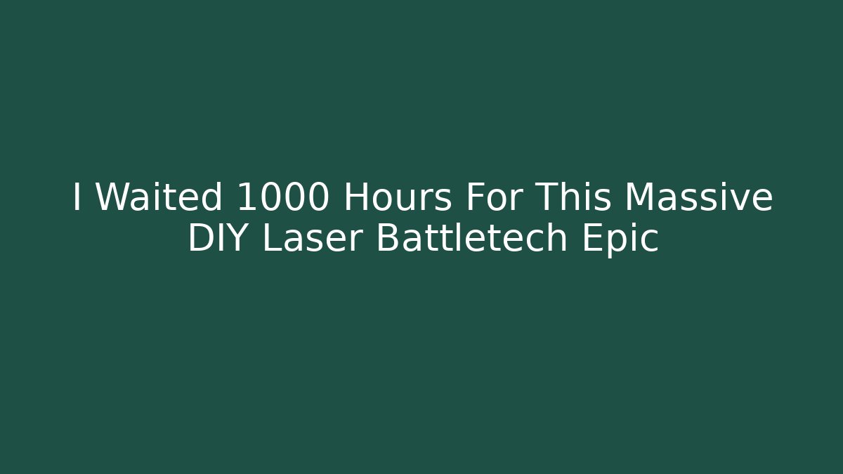 I Waited 1000 Hours For This Massive DIY Laser Battletech Epic