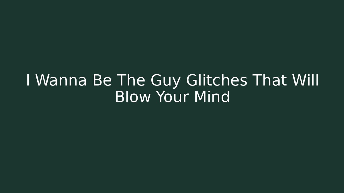 I Wanna Be The Guy Glitches That Will Blow Your Mind