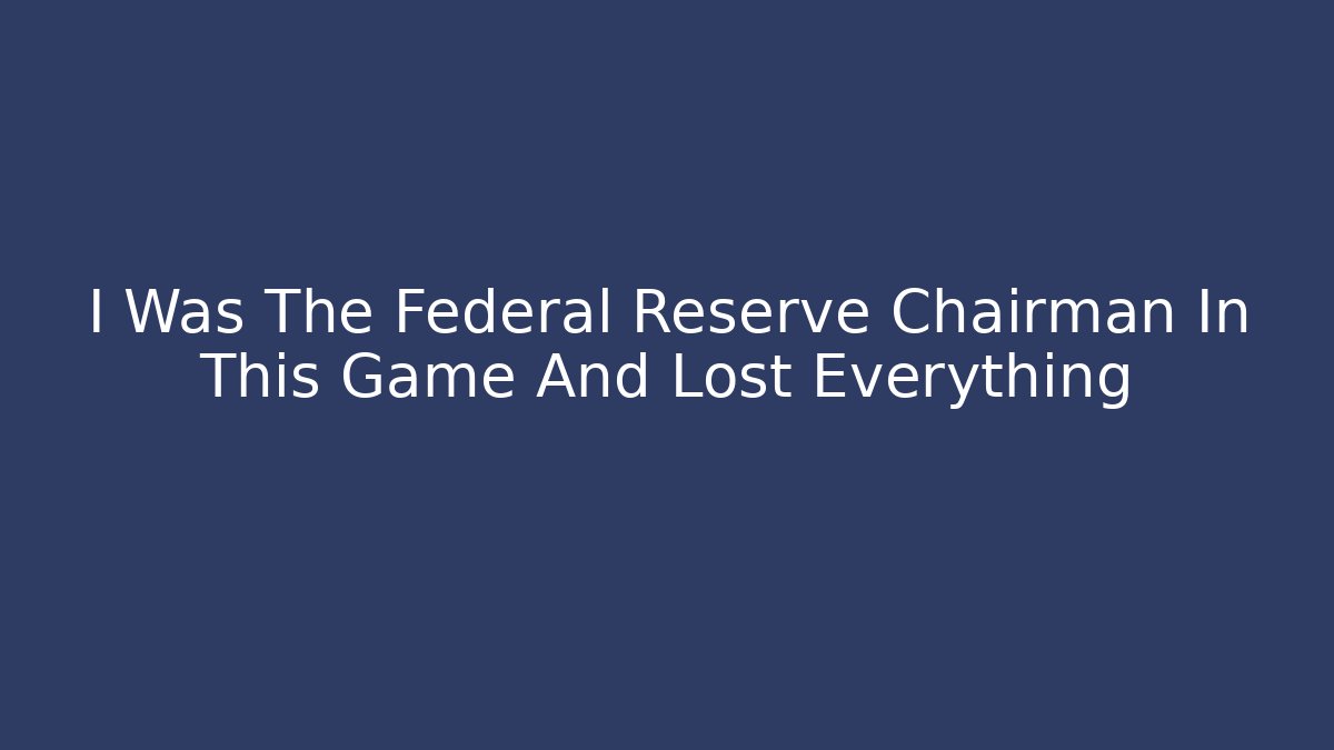 I Was The Federal Reserve Chairman In This Game And Lost Everything - Vintage E-Juice