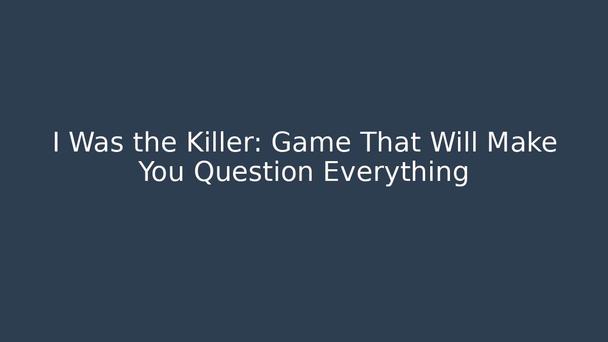 I Was the Killer: Game That Will Make You Question Everything