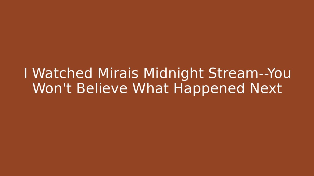 I Watched Mirais Midnight Stream—You Won’t Believe What Happened Next