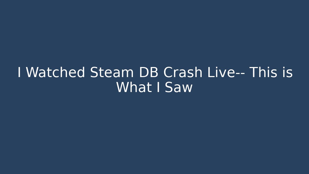 I Watched Steam DB Crash Live— This is What I Saw