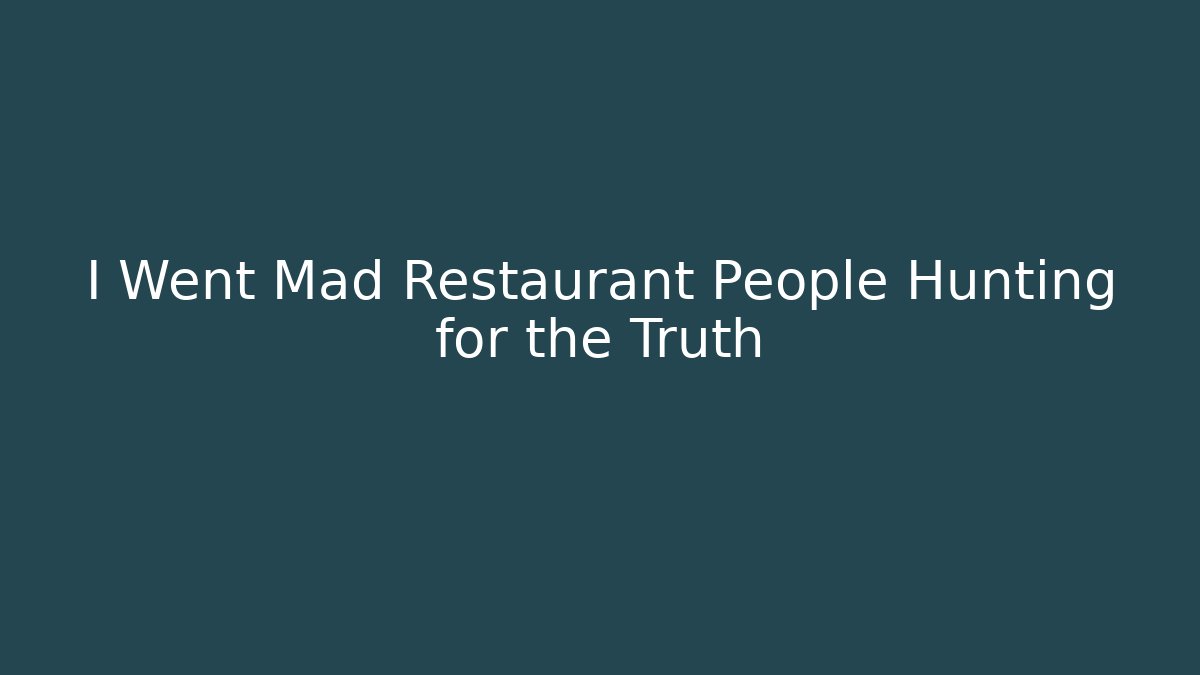 I Went Mad Restaurant People Hunting for the Truth