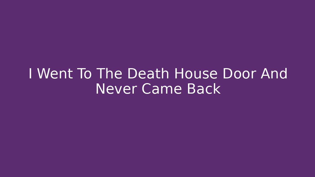 I Went To The Death House Door And Never Came Back