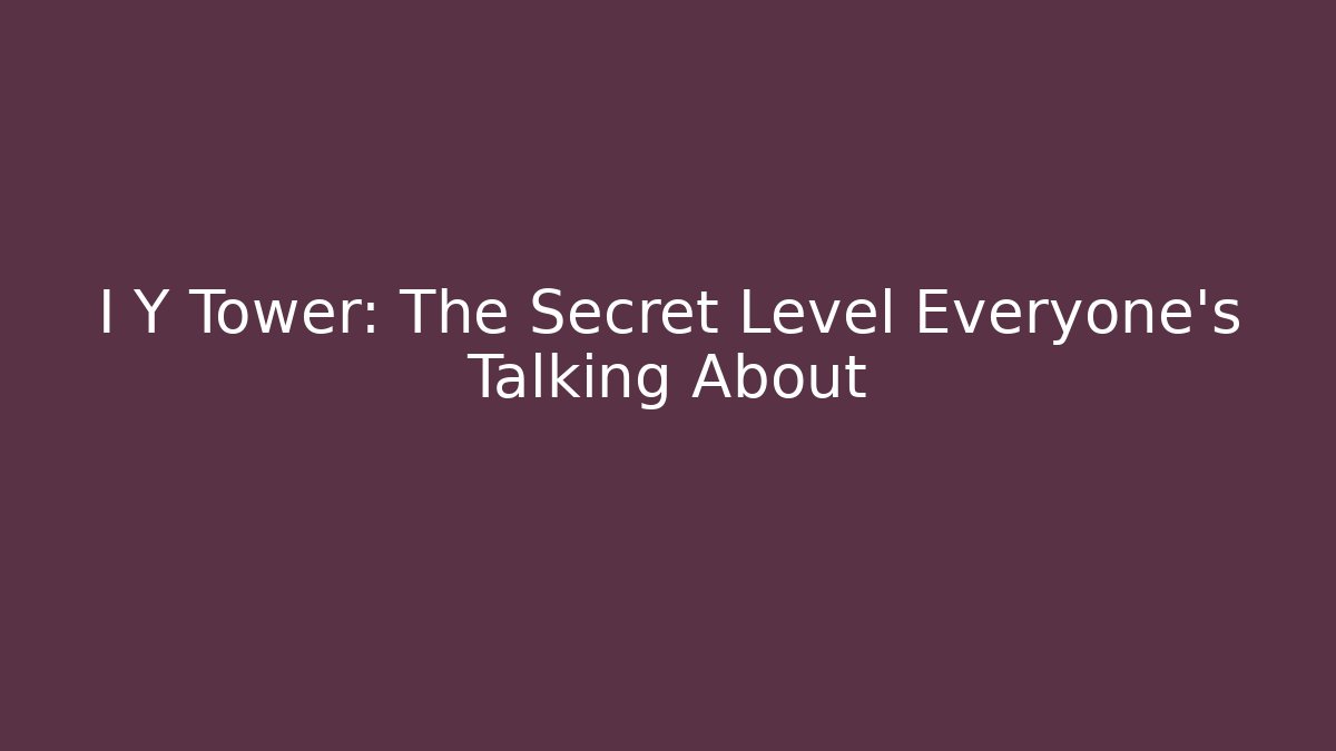 I Y Tower: The Secret Level Everyone’s Talking About