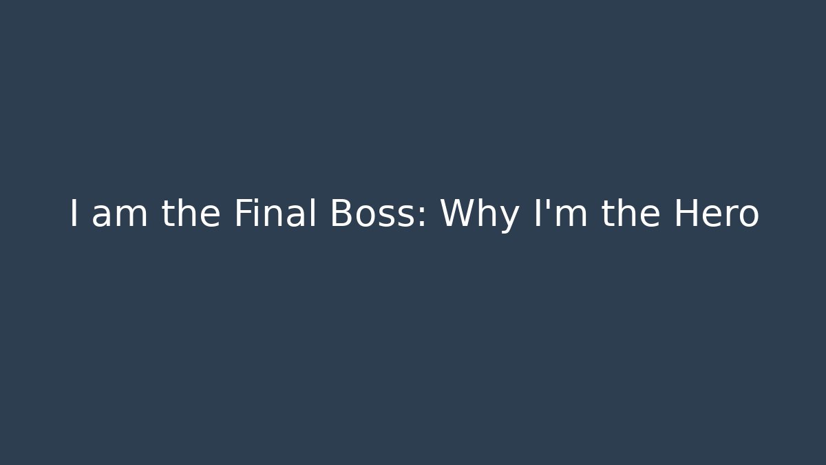 I am the Final Boss: Why I'm the Hero