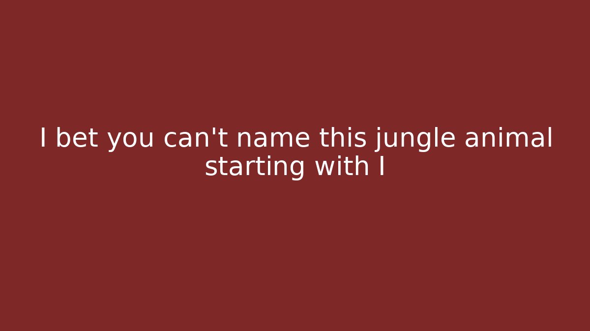 I bet you can't name this jungle animal starting with I